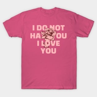 I DO NOT HATE YOU I LOVE YOU T-Shirt